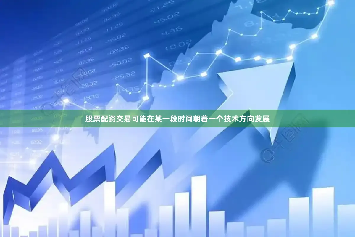 股票配资交易可能在某一段时间朝着一个技术方向发展