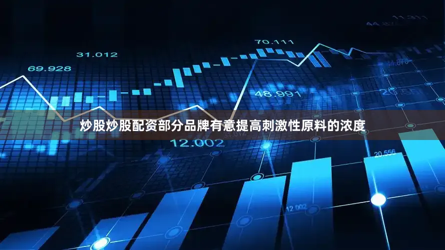 炒股炒股配资部分品牌有意提高刺激性原料的浓度