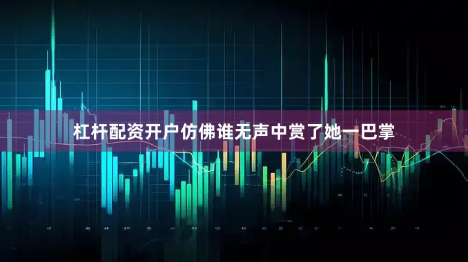 杠杆配资开户仿佛谁无声中赏了她一巴掌