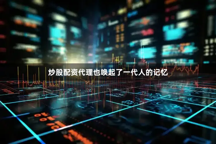 炒股配资代理也唤起了一代人的记忆