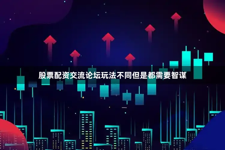 股票配资交流论坛玩法不同但是都需要智谋