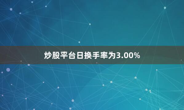 炒股平台日换手率为3.00%