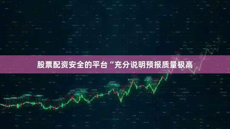 股票配资安全的平台“充分说明预报质量极高