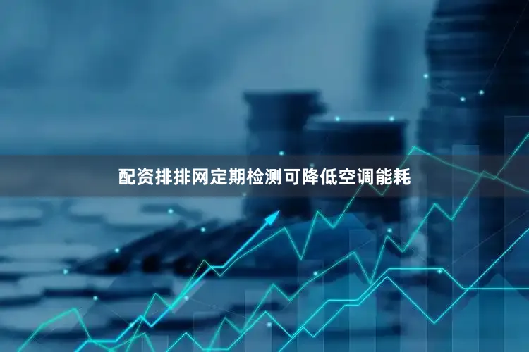 配资排排网定期检测可降低空调能耗