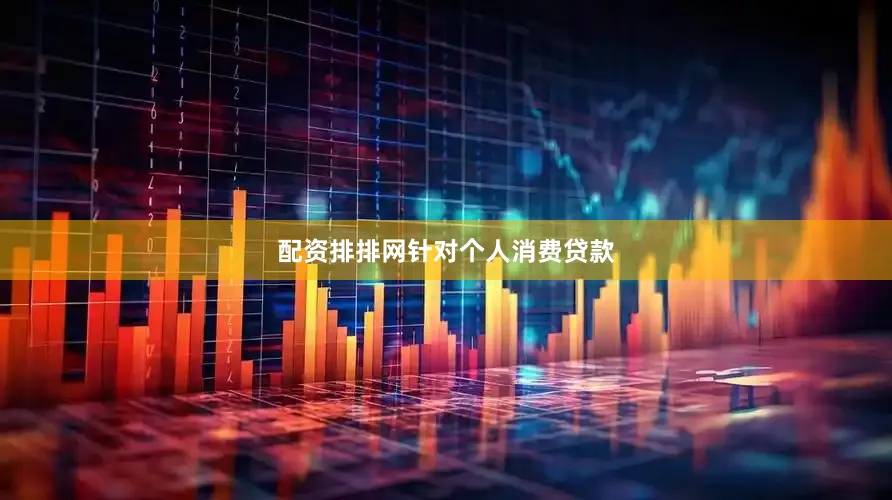 配资排排网　　针对个人消费贷款