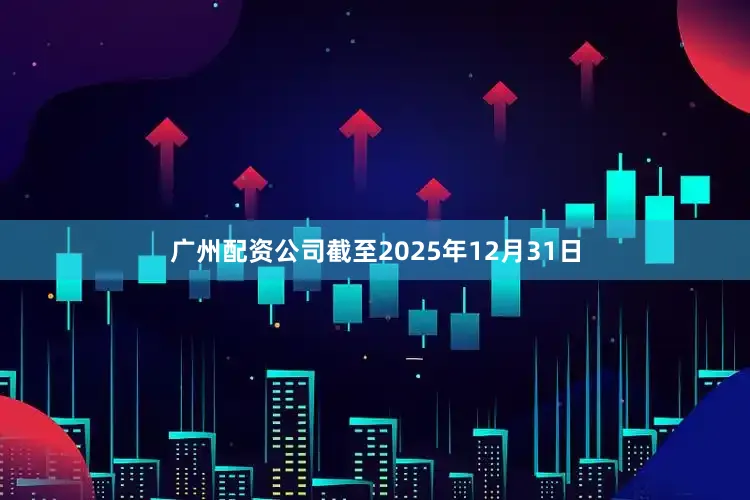 广州配资公司截至2025年12月31日